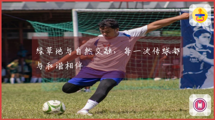 绿草地与自然交融，每一次传球都与和谐相伴