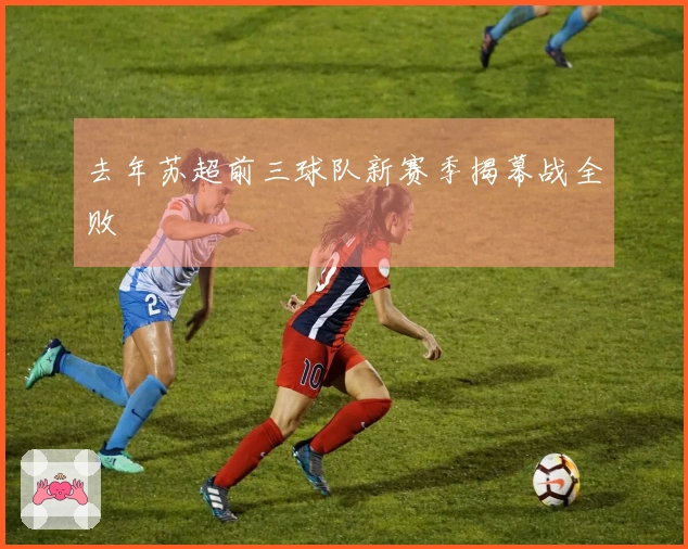 去年苏超前三球队新赛季揭幕战全败