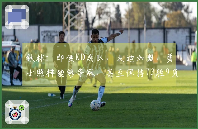 铁林：即便KD离队，麦迪加盟，勇士照样能够争冠，甚至保持73胜9负的阵容。