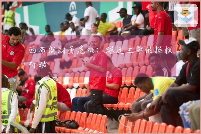 西布朗财务危机：球迷主导的拯救行动